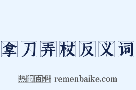 拿刀弄杖反义词是什么意思的图片